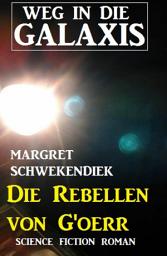 Icon image Die Rebellen von G'oerr: Weg in die Galaxis: Neue Abenteuer #4