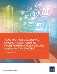 Icon image Road Map for Developing an Online Platform to Trade Nonperforming Loans in Asia and the Pacific