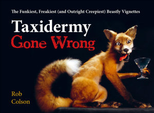 Icon image Taxidermy Gone Wrong: The Funniest, Freakiest (and Outright Creepiest) Beastly Vignettes