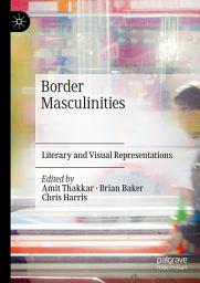 Icon image Border Masculinities: Literary and Visual Representations