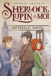 Icon image Le Souterrain mortel: Sherlock Lupin & moi - tome 13