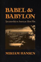 Icon image Babel and Babylon: Spectatorship in American Silent Film