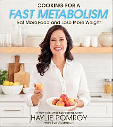Icon image Cooking For A Fast Metabolism: Eat More Food and Lose More Weight