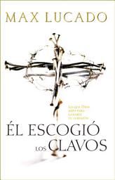 Icon image Él escogió los clavos: Lo que Dios hizo para ganarse tu corazón