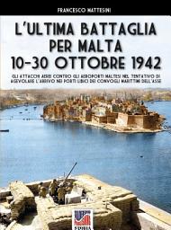 Icon image L’ultima battaglia per Malta 10-30 ottobre 1942