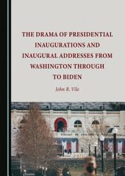 Icon image The Drama of Presidential Inaugurations and Inaugural Addresses from Washington through to Biden