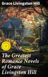 Icon image The Greatest Romance Novels of Grace Livingston Hill: Enriched edition. Timeless Love and Faith in a Bygone Era
