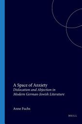Icon image A Space of Anxiety: Dislocation and Abjection in Modern German-Jewish Literature