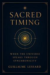 Icon image Sacred Timing: When the Universe Speaks Through Synchronicity: Edition #2: Unlocking Divine Encounters, Soul Contracts, and the Hidden Intelligence Guiding Your Path