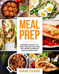 Icon image Meal Prep: Beginner’s Guide to 70+ Quick and Easy Low Carb Keto Recipes to burn Fat and Lose Weight Fast