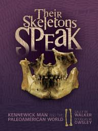 Icon image Their Skeletons Speak: Kennewick Man and the Paleoamerican World