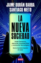 Icon image La nueva sociedad: Poder femenino, electores impredecibles y revolución tecnológica. De la transfor