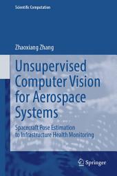 Icon image Unsupervised Computer Vision for Aerospace Systems: Spacecraft Pose Estimation to Infrastructure Health Monitoring