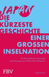 Icon image Japan – Die kürzeste Geschichte einer großen Inselnation: Von den mythischen Ursprüngen zum Schwergewicht in Wirtschaft und Popkultur | Über Historie, Anime und Co. des Trendlands