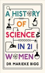 Icon image A History of Science in 21 Women