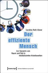 Icon image Der effiziente Mensch: Zur Dynamik von Raum und Zeit in mediatisierten Arbeitswelten