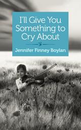 Icon image I'll Give You Something to Cry About: A novella