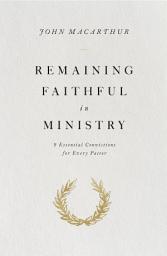 Icon image Remaining Faithful in Ministry: 9 Essential Convictions for Every Pastor