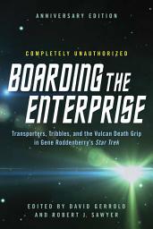 Icon image Boarding the Enterprise: Transporters,Tribbles, And the Vulcan Death Grip in Gene Roddenberry's Star Trek