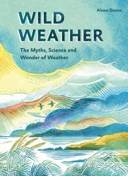 Icon image Wild Weather: The Myths, Science and Wonder of Weather