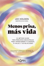 Icon image Menos prisa, más vida: El Método Slow: tres principios ancestrales para transformar tu energía, tu a