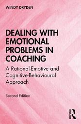 Icon image Dealing with Emotional Problems in Coaching: A Rational-Emotive and Cognitive-Behavioural Approach, Edition 2