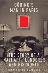 Icon image Goering's Man in Paris: The Story of a Nazi Art Plunderer and His World