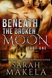Icon image Beneath the Broken Moon: Part One: Shifter/Vampire Why Choose Romance