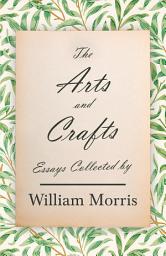 Icon image The Arts and Crafts: Essays Collected by William Morris