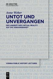 Icon image Untot und unvergangen | Undead and Never Past: Der Angriff der Virtual Reality auf die Vergangenheit | Virtual Reality's Assault on the Past
