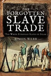 Icon image The Forgotten Slave Trade: The White European Slaves of Islam