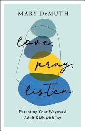 Icon image Love, Pray, Listen: Parenting Your Wayward Adult Kids with Joy