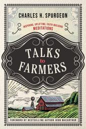Icon image Talks to Farmers: Inspiring, Uplifting, Faith-Building Meditations (A Collection of Charles Spurgeon’s Best-Known Sermons)