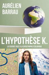 Icon image L'Hypothèse K: La science face à la catastrophe écologique