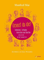 Icon image Kennst du die?: Entdecker und Erfinder, Herrscher und Künstler und wer noch die Welt verändert hat