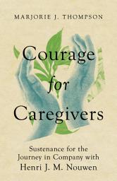 Icon image Courage for Caregivers: Sustenance for the Journey in Company with Henri J. M. Nouwen