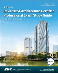 Icon image Autodesk Revit 2024 Architecture Certified Professional Exam Study Guide: Text and Practice Exam