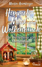 Icon image Himmel, Mord und Wolkenbruch - Die Wetterhexe vom Kandelfelsen: Schwarzwald-Krimi