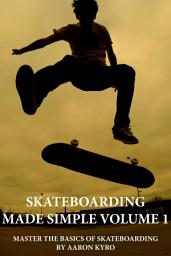 Icon image Skateboarding Made Simple Vol 1: Master The Basics of Skateboarding