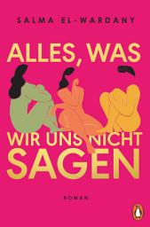 Icon image Alles, was wir uns nicht sagen: Roman. »Ich habe diesen Roman geliebt!« Beth O'Leary