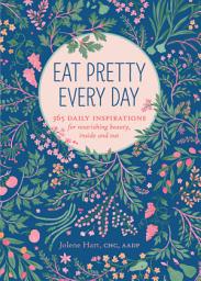 Icon image Eat Pretty Every Day: 365 Daily Inspirations for Nourishing Beauty, Inside and Out