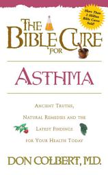 Icon image The Bible Cure for Asthma: Ancient Truths, Natural Remedies and the Latest Findings for Your Health Today