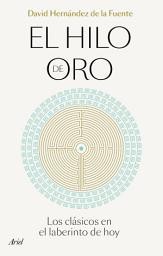 Icon image El hilo de oro: Los clásicos en el laberinto de hoy