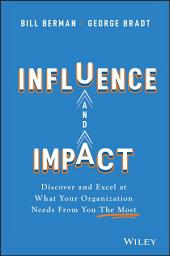 Icon image Influence and Impact: Discover and Excel at What Your Organization Needs From You The Most