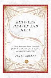 Icon image Between Heaven and Hell: A Dialog Somewhere Beyond Death with John F. Kennedy, C. S. Lewis and Aldous Huxley