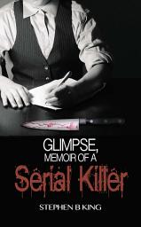 Icon image Glimpse, Memoir of a Serial Killer