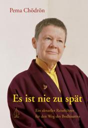 Icon image Es ist nie zu spät: Ein aktueller Reiseführer für den Weg des Bodhisattva