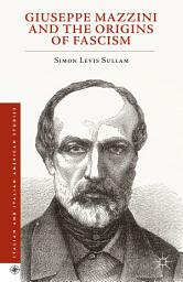 Icon image Giuseppe Mazzini and the Origins of Fascism