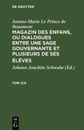 Icon image Jeanne-Marie Le Prince de Beaumont: Magazin des enfans, ou dialogues entre une sage gouvernante et plusieurs de ses élèves. Tom 3/4