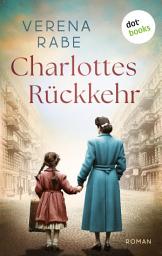 Icon image Charlottes Rückkehr: Roman | Zwei Generationen von Frauen - ein Geheimnis, das sie verbindet